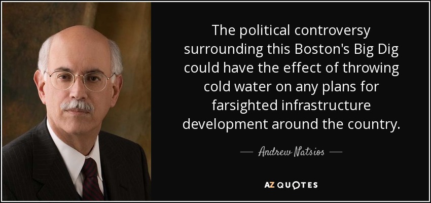 The political controversy surrounding this Boston's Big Dig could have the effect of throwing cold water on any plans for farsighted infrastructure development around the country. - Andrew Natsios