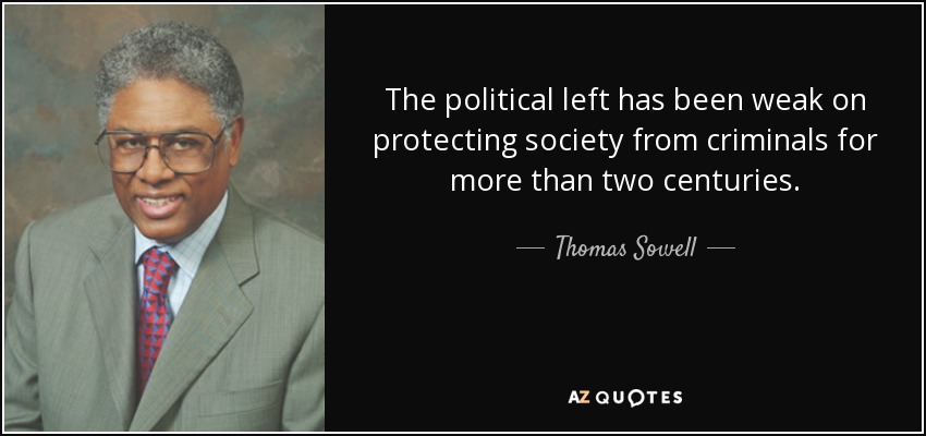 The political left has been weak on protecting society from criminals for more than two centuries. - Thomas Sowell