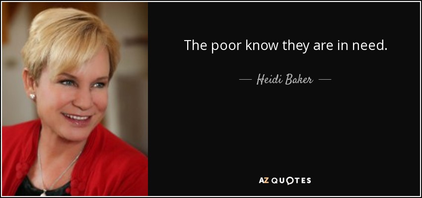 The poor know they are in need. - Heidi Baker