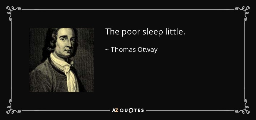 The poor sleep little. - Thomas Otway