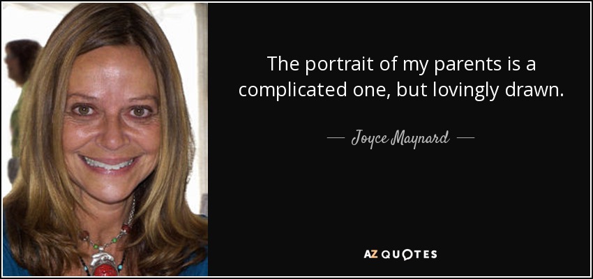The portrait of my parents is a complicated one, but lovingly drawn. - Joyce Maynard