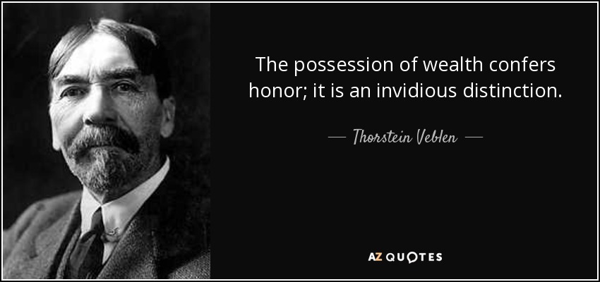 The possession of wealth confers honor; it is an invidious distinction. - Thorstein Veblen