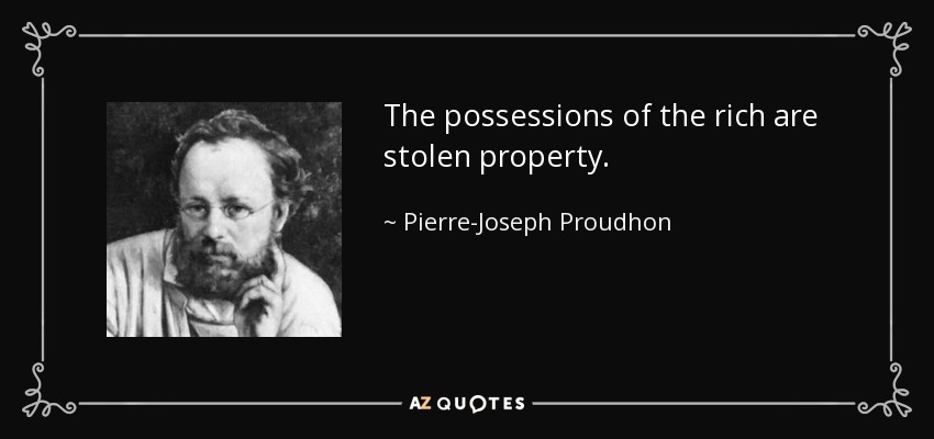 The possessions of the rich are stolen property. - Pierre-Joseph Proudhon