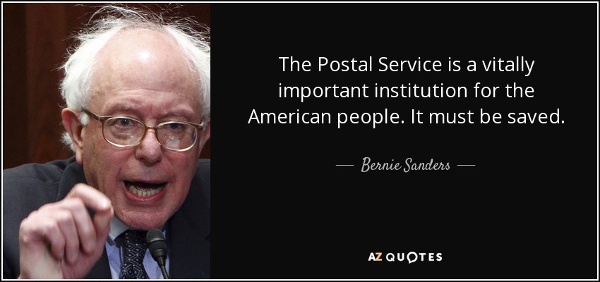 The Postal Service is a vitally important institution for the American people. It must be saved. - Bernie Sanders