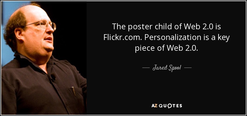 The poster child of Web 2.0 is Flickr.com. Personalization is a key piece of Web 2.0. - Jared Spool