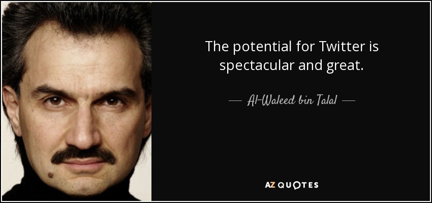 The potential for Twitter is spectacular and great. - Al-Waleed bin Talal