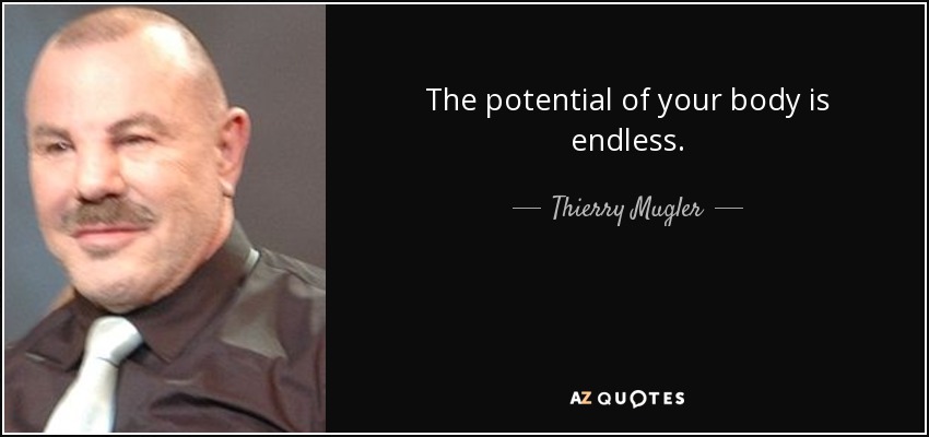 The potential of your body is endless. - Thierry Mugler