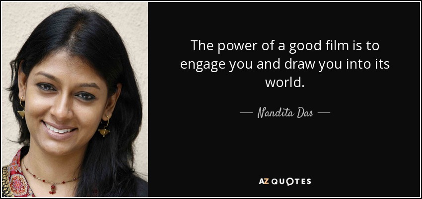 The power of a good film is to engage you and draw you into its world. - Nandita Das