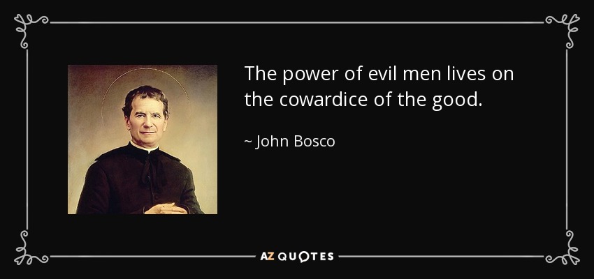 John Bosco quote: The power of evil men lives on the cowardice of...