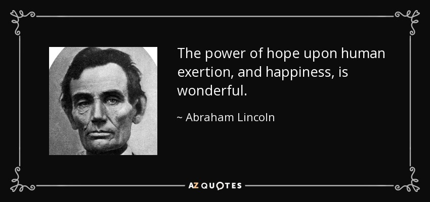 The power of hope upon human exertion, and happiness, is wonderful. - Abraham Lincoln