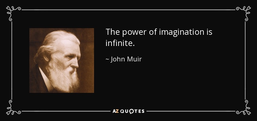 The power of imagination is infinite. - John Muir