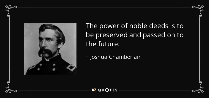 The power of noble deeds is to be preserved and passed on to the future. - Joshua Chamberlain