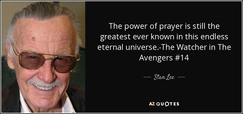 The power of prayer is still the greatest ever known in this endless eternal universe.-The Watcher in The Avengers #14 - Stan Lee