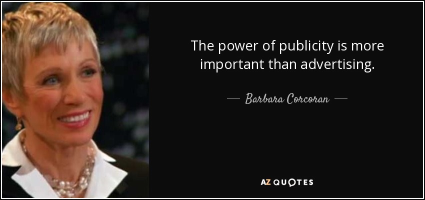The power of publicity is more important than advertising. - Barbara Corcoran