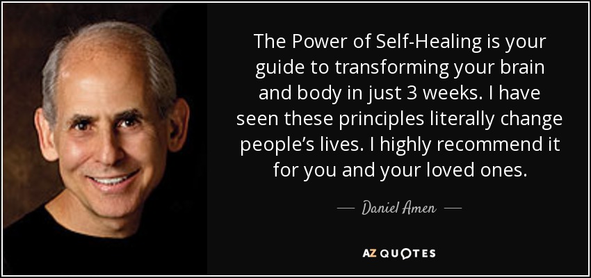 The Power of Self-Healing is your guide to transforming your brain and body in just 3 weeks. I have seen these principles literally change people’s lives. I highly recommend it for you and your loved ones. - Daniel Amen