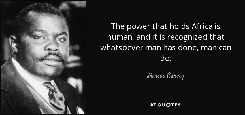 The power that holds Africa is human, and it is recognized that whatsoever man has done, man can do. - Marcus Garvey