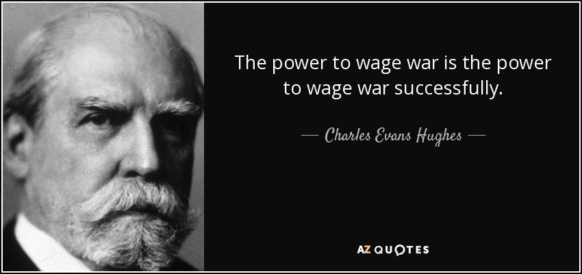 The power to wage war is the power to wage war successfully. - Charles Evans Hughes