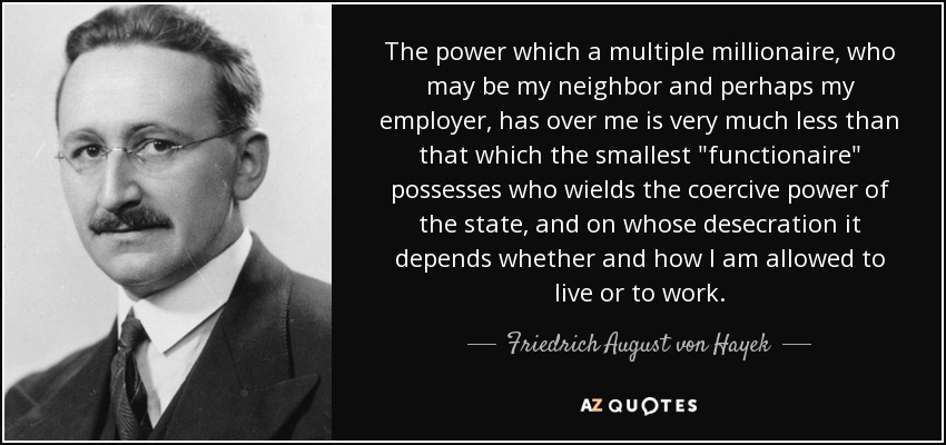 The power which a multiple millionaire, who may be my neighbor and perhaps my employer, has over me is very much less than that which the smallest 