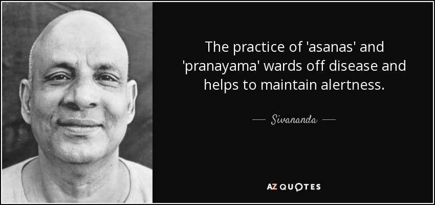 The practice of 'asanas' and 'pranayama' wards off disease and helps to maintain alertness. - Sivananda
