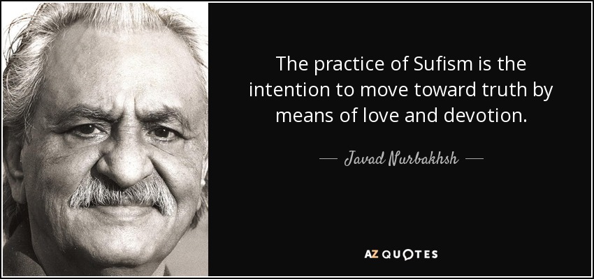 The practice of Sufism is the intention to move toward truth by means of love and devotion. - Javad Nurbakhsh