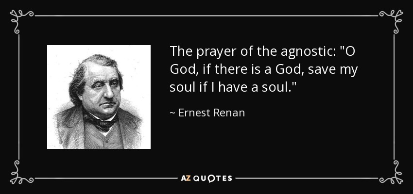 quote-the-prayer-of-the-agnostic-o-god-if-there-is-a-god-save-my-soul-if-i-have-a-soul-ernest-renan-57-54-79.jpg