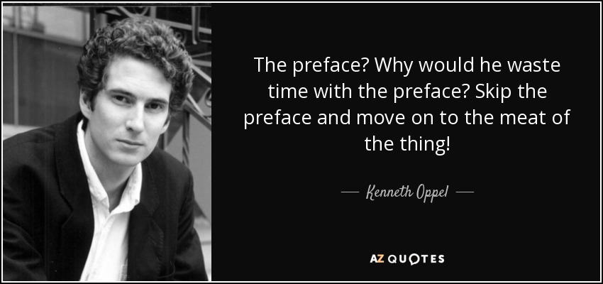 The preface? Why would he waste time with the preface? Skip the preface and move on to the meat of the thing! - Kenneth Oppel