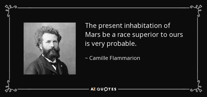 The present inhabitation of Mars be a race superior to ours is very probable. - Camille Flammarion