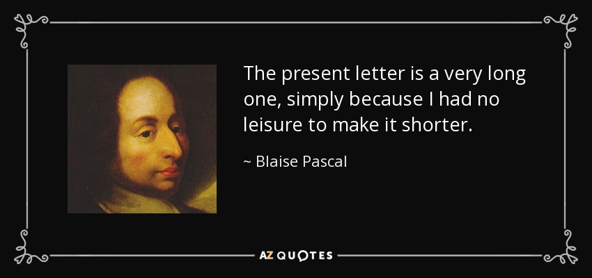 The present letter is a very long one, simply because I had no leisure to make it shorter. - Blaise Pascal