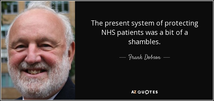 The present system of protecting NHS patients was a bit of a shambles. - Frank Dobson