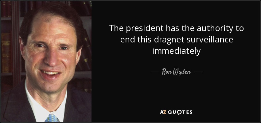 The president has the authority to end this dragnet surveillance immediately - Ron Wyden