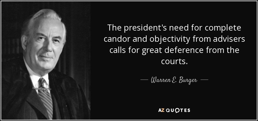 The president's need for complete candor and objectivity from advisers calls for great deference from the courts. - Warren E. Burger