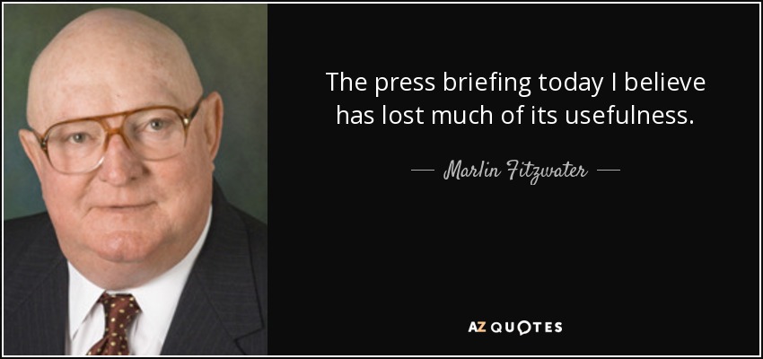 The press briefing today I believe has lost much of its usefulness. - Marlin Fitzwater