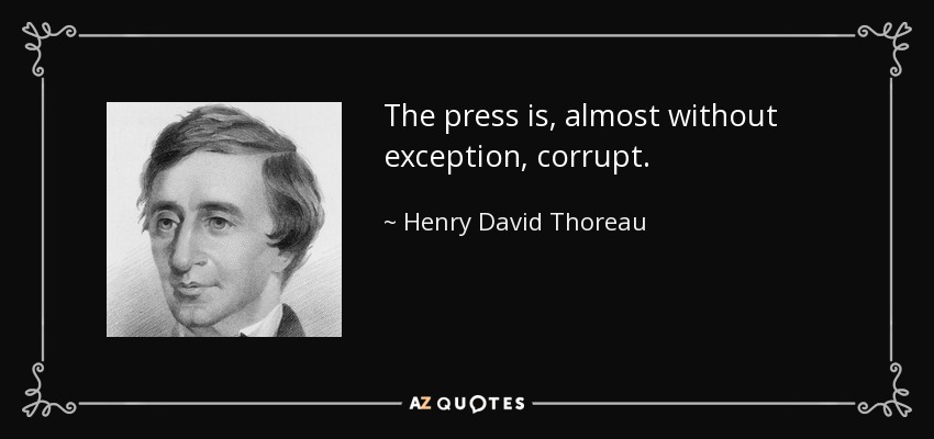 The press is, almost without exception, corrupt. - Henry David Thoreau