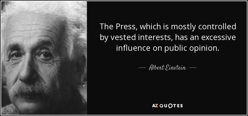 The Press, which is mostly controlled by vested interests, has an excessive influence on public opinion. - Albert Einstein