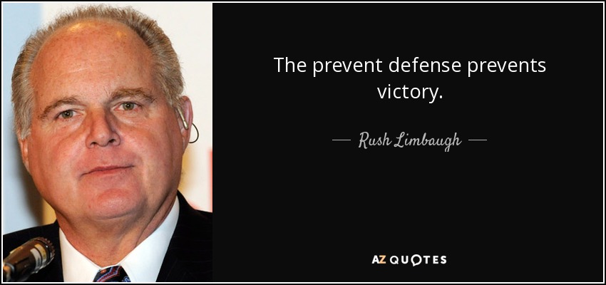 The prevent defense prevents victory. - Rush Limbaugh