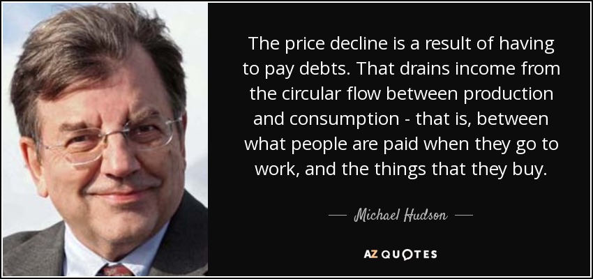 The price decline is a result of having to pay debts. That drains income from the circular flow between production and consumption - that is, between what people are paid when they go to work, and the things that they buy. - Michael Hudson