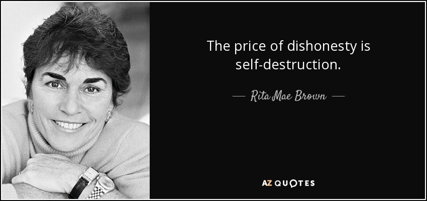 The price of dishonesty is self-destruction. - Rita Mae Brown
