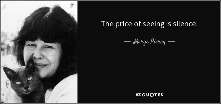 The price of seeing is silence. - Marge Piercy