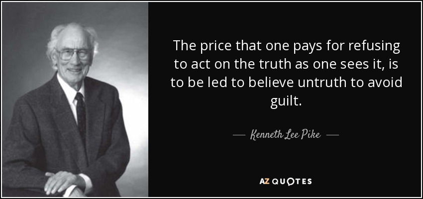 The price that one pays for refusing to act on the truth as one sees it, is to be led to believe untruth to avoid guilt. - Kenneth Lee Pike