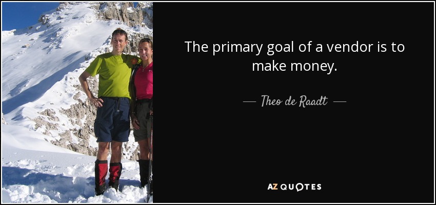 The primary goal of a vendor is to make money. - Theo de Raadt