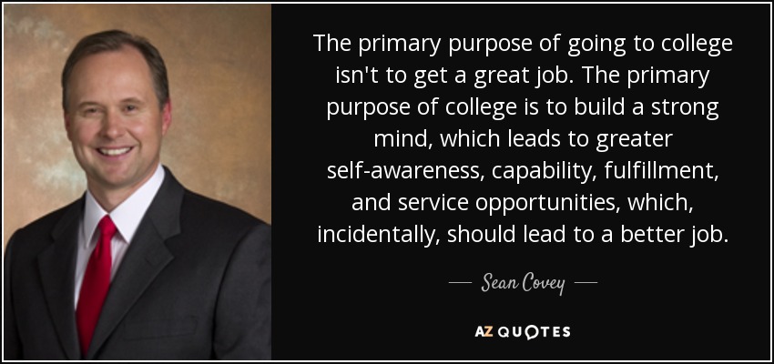 Sean Covey quote: The primary purpose of going to college isn't to get...