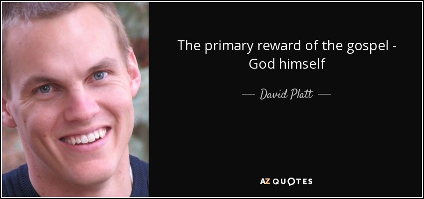 The primary reward of the gospel - God himself - David Platt
