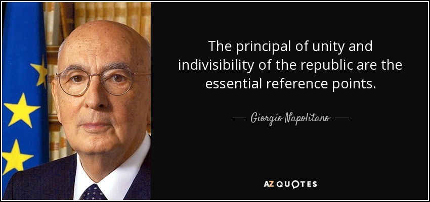 The principal of unity and indivisibility of the republic are the essential reference points. - Giorgio Napolitano