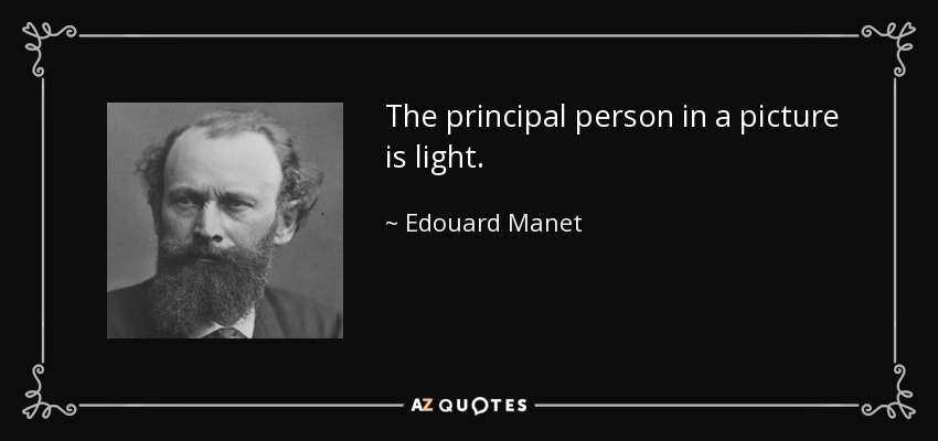 The principal person in a picture is light. - Edouard Manet