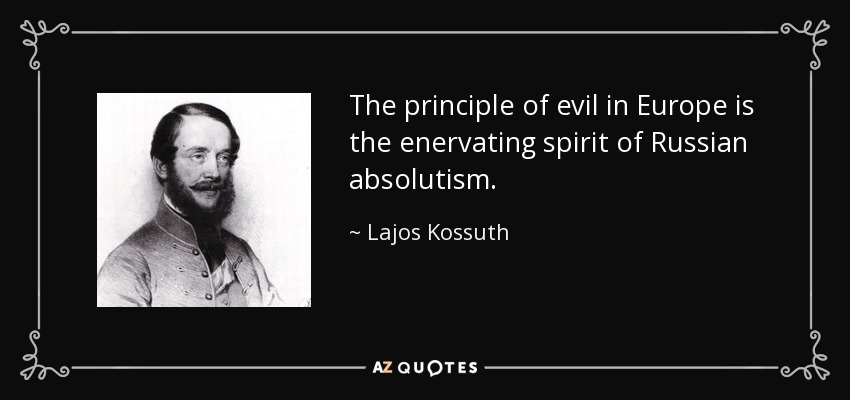 The principle of evil in Europe is the enervating spirit of Russian absolutism. - Lajos Kossuth
