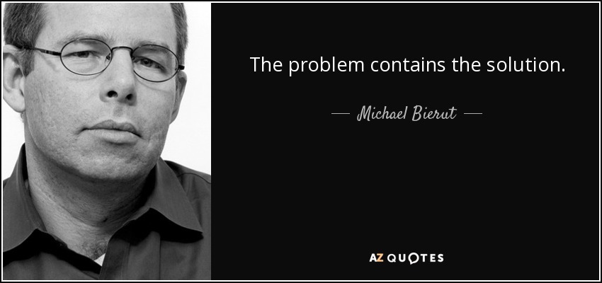 The problem contains the solution. - Michael Bierut