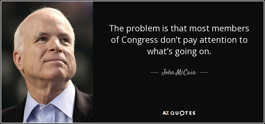 The problem is that most members of Congress don’t pay attention to what’s going on. - John McCain