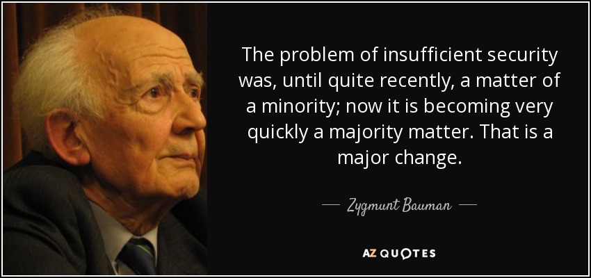 The problem of insufficient security was, until quite recently, a matter of a minority; now it is becoming very quickly a majority matter. That is a major change. - Zygmunt Bauman