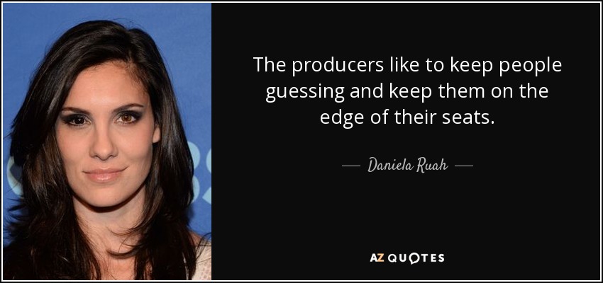The producers like to keep people guessing and keep them on the edge of their seats. - Daniela Ruah