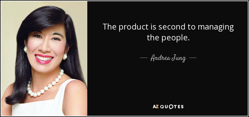 The product is second to managing the people. - Andrea Jung